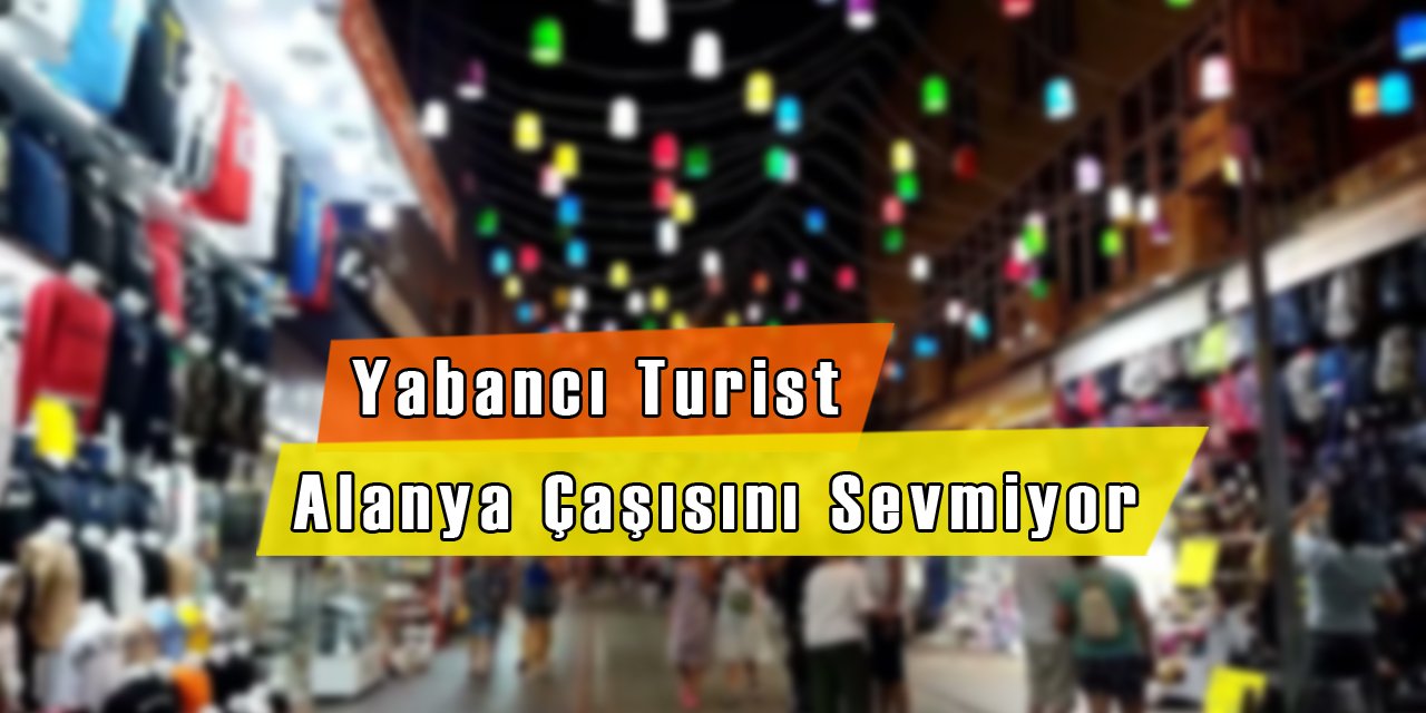 Yabancı Turist Alanya Çarşısını Sevmiyor