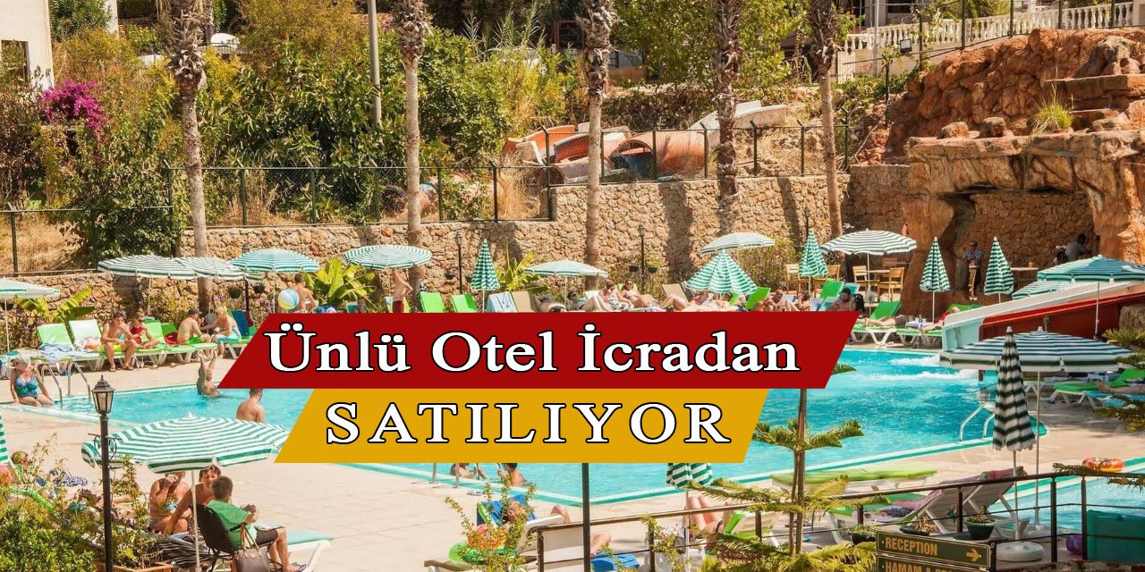 Alanya'nın o ünlü oteli icradan satılıyor