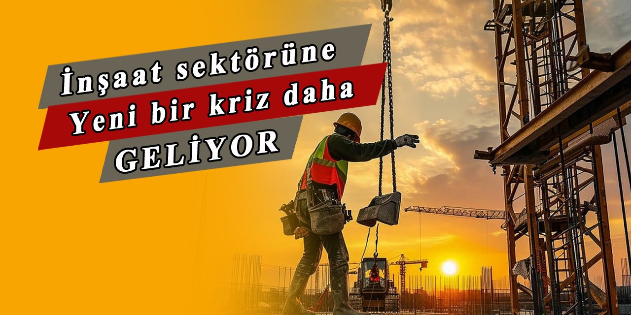 İnşaat sektörü yeni bir krizle karşı karşıya